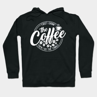 First I Drink The Coffee Then I Do The Things , coffee, cute, funny Hoodie